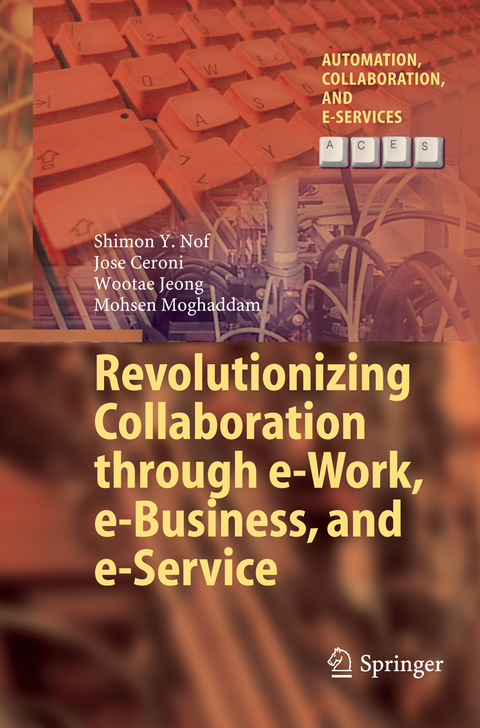 Revolutionizing Collaboration through e-Work, e-Business, and e-Service - Shimon Y. Nof, Jose Ceroni, Wootae Jeong, Mohsen Moghaddam