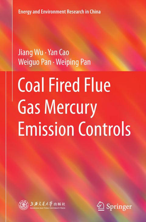 Coal Fired Flue Gas Mercury Emission Controls - Jiang Wu, Yan Cao, Weiguo Pan, Weiping Pan