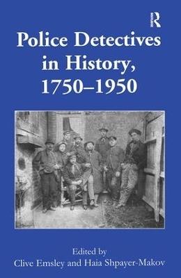 Police Detectives in History, 1750–1950 - Clive Emsley