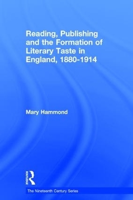 Reading, Publishing and the Formation of Literary Taste in England, 1880-1914 - Mary Hammond