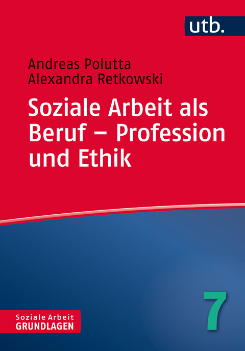 Soziale Arbeit als Beruf – Profession und Ethik - Andreas Polutta, Alexandra Retkowski