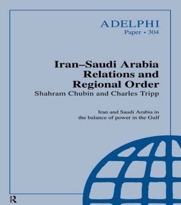 Iran-Saudi Arabia Relations and Regional Order - Shahram Chubin, Charles Tripp