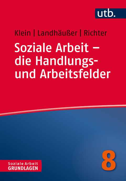 Soziale Arbeit – die Handlungs- und Arbeitsfelder - Alexandra Klein, Sandra Landhäußer, Martina Richter