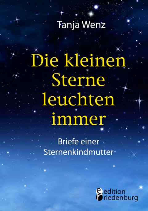 Die kleinen Sterne leuchten immer - Briefe einer Sternenkindmutter - Tanja Wenz