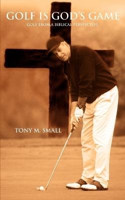 Golf Is God's Game - Tony M Small