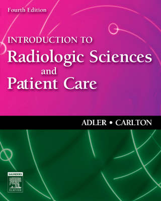 Introduction to Radiologic Sciences and Patient Care - Arlene McKenna Adler, Richard R. Carlton