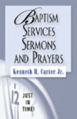 Baptism Services, Sermons and Prayers - Kenneth H. Carter