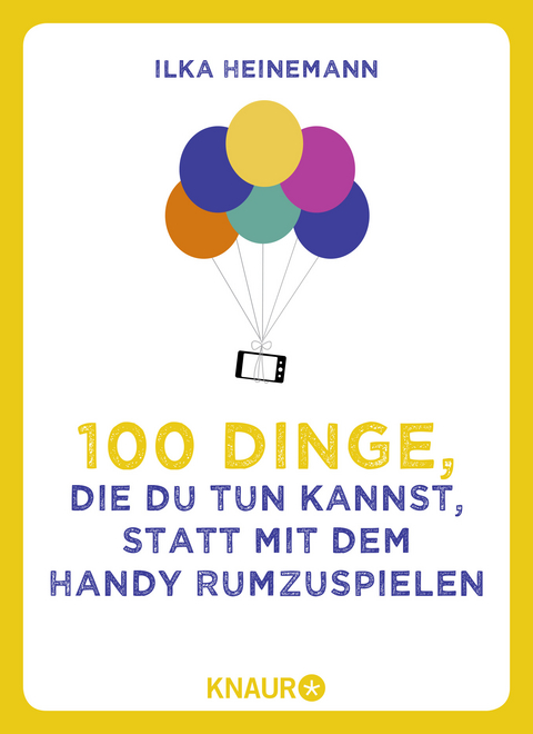 100 Dinge, die du tun kannst, statt mit dem Handy rumzuspielen - Ilka Heinemann