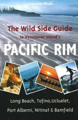 The Wild Side Guide to Vancouver Island's Pacific Rim - Jacqueline Windh