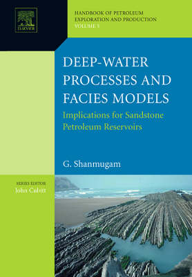 Deep-Water Processes and Facies Models: Implications for Sandstone Petroleum Reservoirs - G. Shanmugam