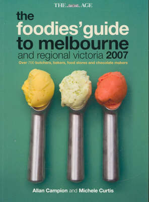 The Foodies' Guide to Melbourne and Regional Victoria 2007 - Allan Campion, Michele Curtis