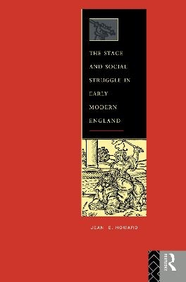 The Stage and Social Struggle in Early Modern England - Jean E. Howard