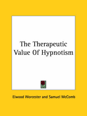The Therapeutic Value Of Hypnotism - Elwood Worcester, Samuel McComb