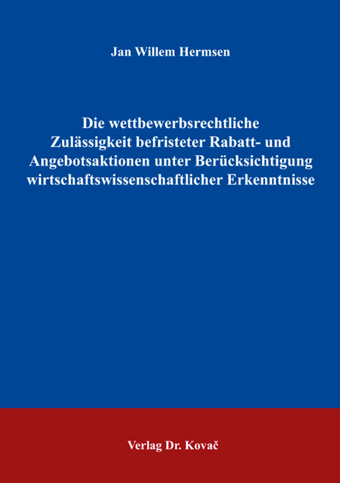 Die wettbewerbsrechtliche Zulässigkeit befristeter Rabatt- und Angebotsaktionen unter Berücksichtigung wirtschaftswissenschaftlicher Erkenntnisse - Jan Willem Hermsen