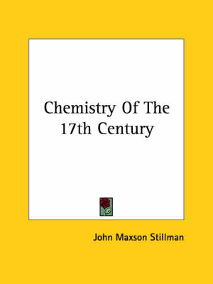 Chemistry Of The 17th Century - John Maxson Stillman