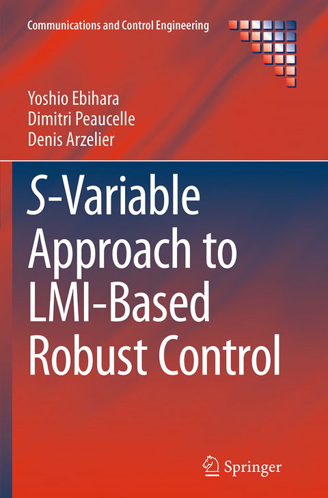 S-Variable Approach to LMI-Based Robust Control - Yoshio Ebihara, Dimitri Peaucelle, Denis Arzelier