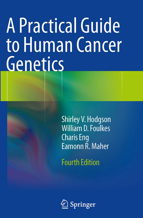 A Practical Guide to Human Cancer Genetics - Shirley V. Hodgson, William D. Foulkes, Charis Eng, Eamonn R. Maher