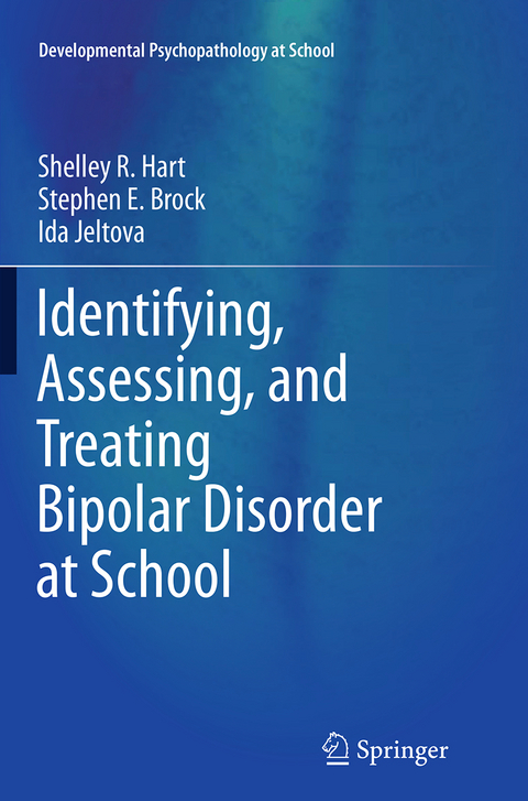 Identifying, Assessing, and Treating Bipolar Disorder at School - Shelley R Hart, Stephen E. Brock, Ida Jeltova