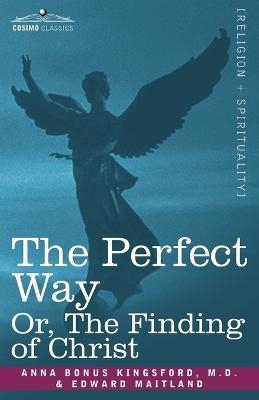 The Perfect Way Or, the Finding of Christ - Anna B Kingsford, Edward Maitland