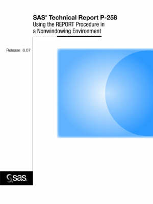 SAS(R) Technical Report P-258, Using the REPORT Procedure in a Nonwindowing Environment, Release 6.07 - 