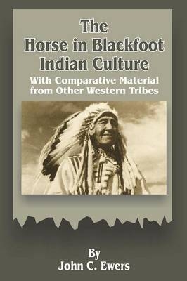 The Horse in Blackfoot Indian Culture - John C Ewers