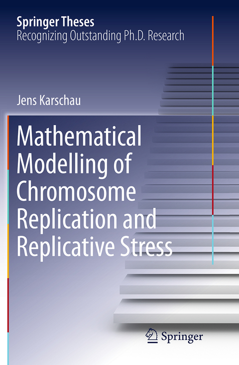 Mathematical Modelling of Chromosome Replication and Replicative Stress - Jens Karschau