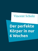 Der perfekte Körper in nur 6 Wochen - Vincent Scholz