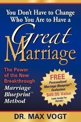 You Don't Have to Change Who You Are to Have a Great Marriage - Dr Max Vogt