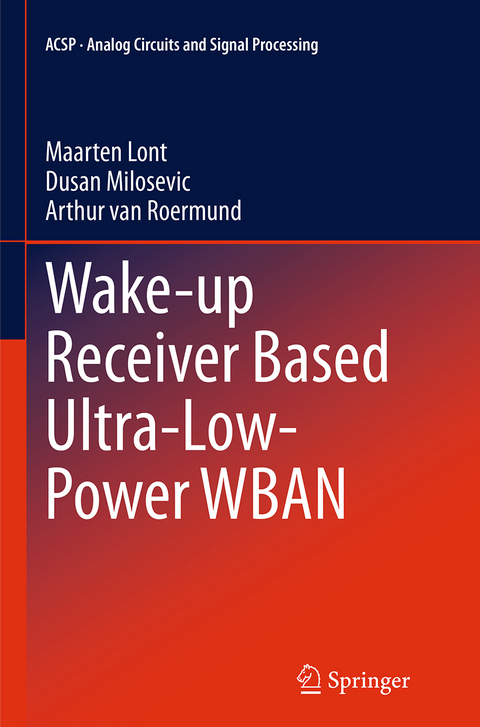 Wake-up Receiver Based Ultra-Low-Power WBAN - Maarten Lont, Dusan Milosevic, Arthur van van Roermund