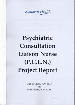 Southern Health Psychiatric Consultation Liaison Nurse [P.C.L.N.] Project Report - Wendy Cross, Alan Moore