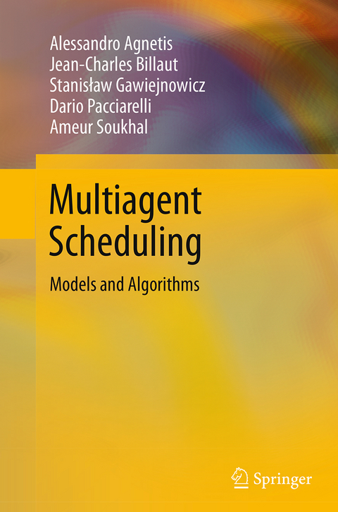 Multiagent Scheduling - Alessandro Agnetis, Jean-Charles Billaut, Stanisław Gawiejnowicz, Dario Pacciarelli, Ameur Soukhal