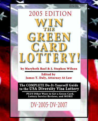 Win the Green Card Lottery! the Complete Do-It-Yourself Guide to the USA Diversity Visa Lottery, 2005 Edition - Marybeth Rael, J Stephen Wilson