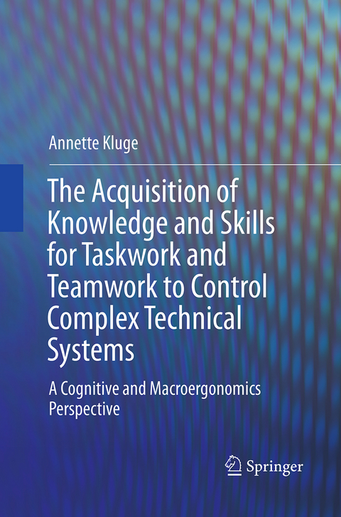 The Acquisition of Knowledge and Skills for Taskwork and Teamwork to Control Complex Technical Systems - Annette Kluge