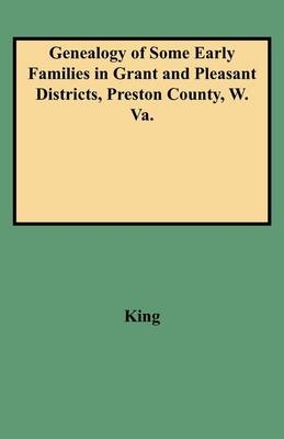 Genealogy of Some Early Families in Grant and Pleasant Districts, Preston County, W. Va. -  King