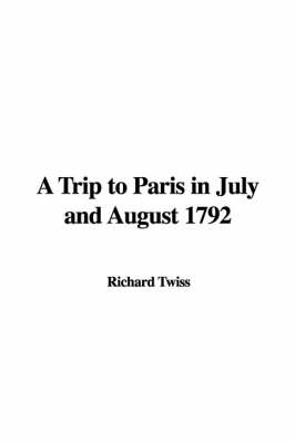 A Trip to Paris in July and August 1792 - Richard Twiss