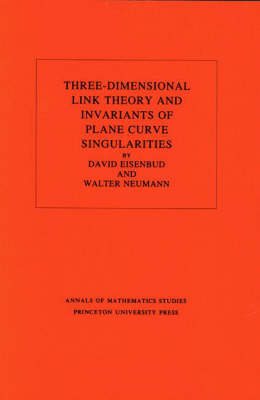 Three-Dimensional Link Theory and Invariants of Plane Curve Singularities. (AM-110), Volume 110 - David Eisenbud, Walter D. Neumann