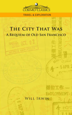 The City That Was, a Requiem of Old San Francisco - LT Col Will Irwin