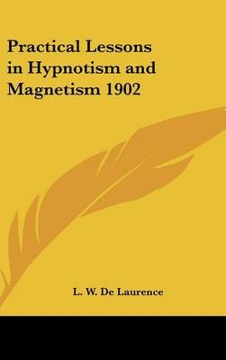 Practical Lessons in Hypnotism and Magnetism 1902 - L W de Laurence