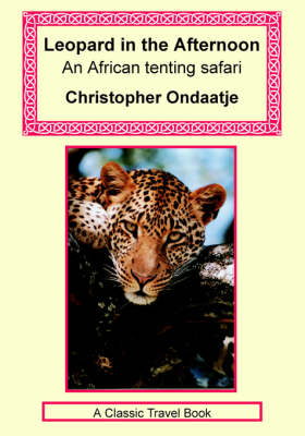 Leopard in the Afternoon - An Africa Tenting Safari - Christopher Ondaatje