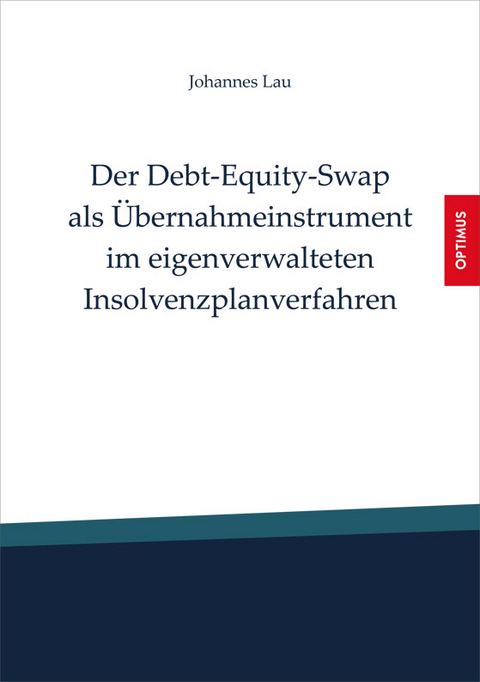 Der Debt-Equity-Swap als Übernahmeinstrument im eigenverwalteten Insolvenzplanverfahren - Johannes Lau
