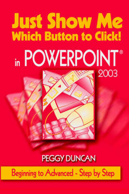 Just Show Me Which Button to Click! in PowerPoint 2003 - Peggy Duncan