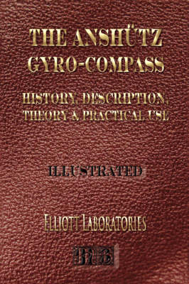 The Anshutz Gyro-Compass - Illustrated - History, Description, Theory and Practical Use - The Anshutz Company