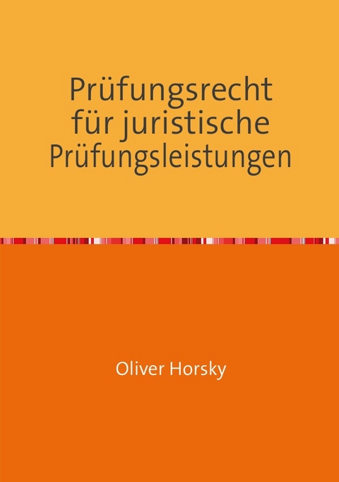 Prüfungsrecht für juristische Prüfungsleistungen - Oliver Horsky