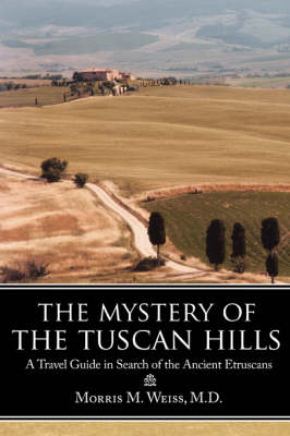 The Mystery of the Tuscan Hills - Morris Weiss M.D.  M.