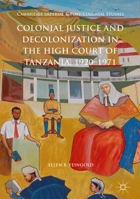 Colonial Justice and Decolonization in the High Court of Tanzania, 1920-1971 - Ellen R. Feingold