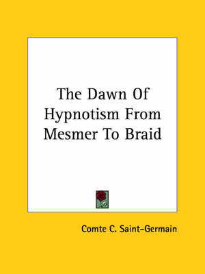 The Dawn Of Hypnotism From Mesmer To Braid - Comte C Saint-Germain