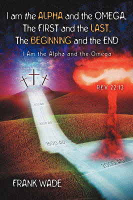 I am the Alpha and the Omega, The First and the Last, The Beginning and the - Frank Wade