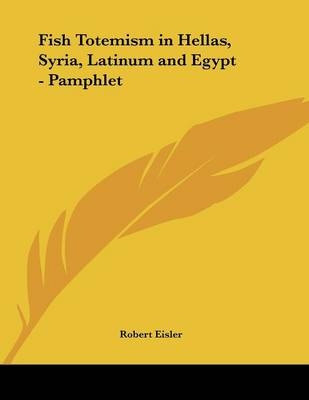 Fish Totemism in Hellas, Syria, Latinum and Egypt - Pamphlet - Robert Eisler