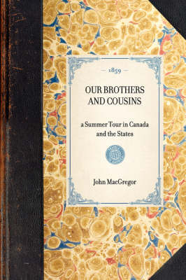 OUR BROTHERS AND COUSINS a Summer Tour in Canada and the States -  John MacGregor