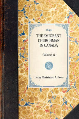 THE EMIGRANT CHURCHMAN IN CANADA (Volume 2) -  Henry Christmas a Rose